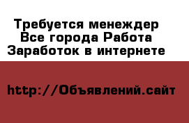 Требуется менеждер - Все города Работа » Заработок в интернете   